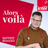 Podcast France Inter Alors voilà avec Baptiste Beaulieu